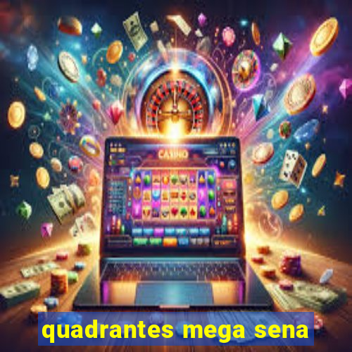 quadrantes mega sena